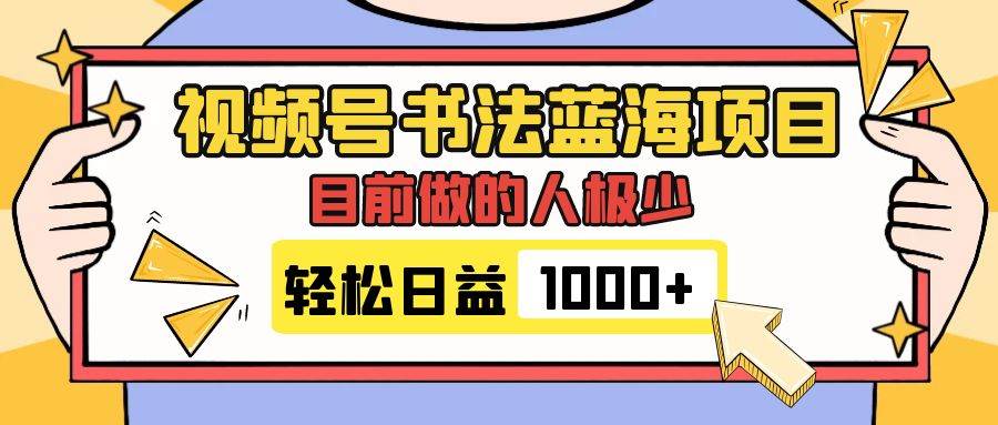 视频号书法蓝海项目，目前做的人极少，流量可观，变现简单，日入1000+聚合网创-网创项目资源站-副业项目-创业项目-搞钱项目聚合网创