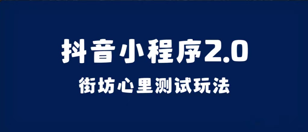 抖音小程序2.0（街坊心里测试玩法）整套视频手把手实操课程，含素材聚合网创-网创项目资源站-副业项目-创业项目-搞钱项目聚合网创