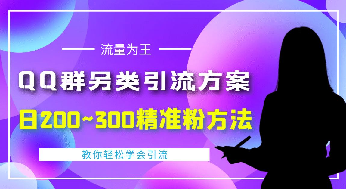 外面收费888元的QQ群另类引流方案：日200~300精准粉方法聚合网创-网创项目资源站-副业项目-创业项目-搞钱项目聚合网创