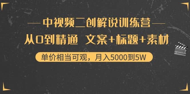 中视频二创解说训练营：从0到精通 文案+标题+素材聚合网创-网创项目资源站-副业项目-创业项目-搞钱项目聚合网创