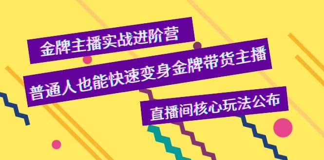 金牌主播实战进阶营，普通人也能快速变身金牌带货主播，直播间核心玩法公布聚合网创-网创项目资源站-副业项目-创业项目-搞钱项目聚合网创