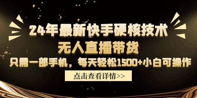 24年最新快手硬核技术无人直播带货，只需一部手机 每天轻松1500+小白可操作聚合网创-网创项目资源站-副业项目-创业项目-搞钱项目聚合网创