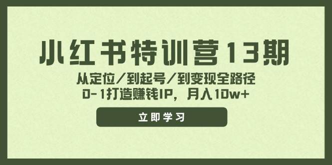 小红书特训营13期，从定位/到起号/到变现全路径，0-1打造赚钱IP，月入10w+聚合网创-网创项目资源站-副业项目-创业项目-搞钱项目聚合网创