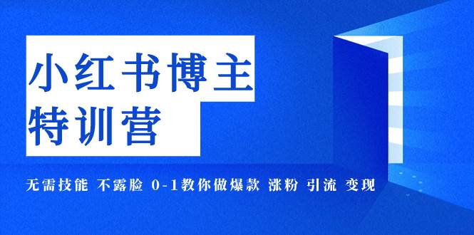 小红书博主爆款特训营-11期 无需技能 不露脸 0-1教你做爆款 涨粉 引流 变现聚合网创-网创项目资源站-副业项目-创业项目-搞钱项目聚合网创