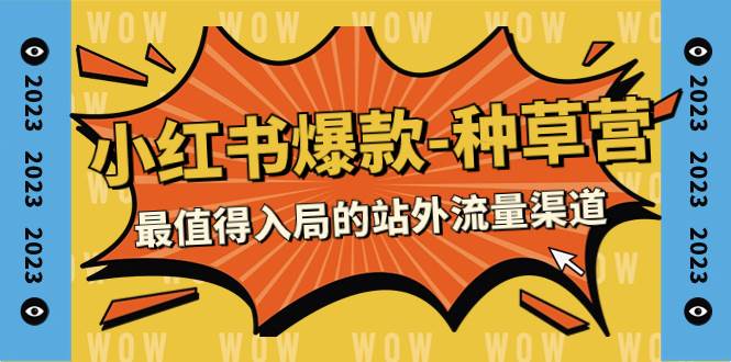 2023小红书爆款-种草营，最值得入局的站外流量渠道（22节课）聚合网创-网创项目资源站-副业项目-创业项目-搞钱项目聚合网创