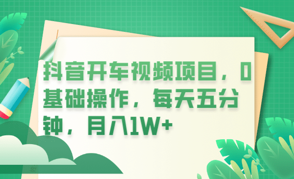 抖音开车视频项目，0基础操作，每天五分钟，月入1W+聚合网创-网创项目资源站-副业项目-创业项目-搞钱项目聚合网创
