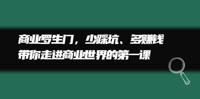 商业罗生门，少踩坑、多赚钱带你走进商业世界的第一课聚合网创-网创项目资源站-副业项目-创业项目-搞钱项目聚合网创