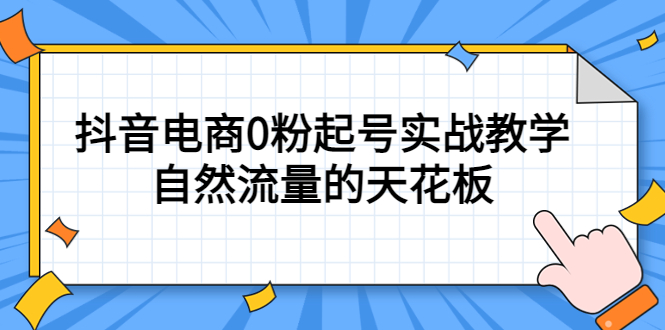 4月最新线上课，抖音电商0粉起号实战教学，自然流量的天花板聚合网创-网创项目资源站-副业项目-创业项目-搞钱项目聚合网创
