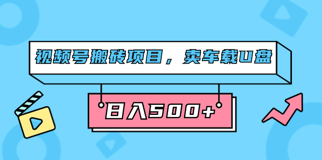 视频号搬砖项目，卖车载U盘，简单轻松，0门槛日入500+（附831G素材）聚合网创-网创项目资源站-副业项目-创业项目-搞钱项目聚合网创