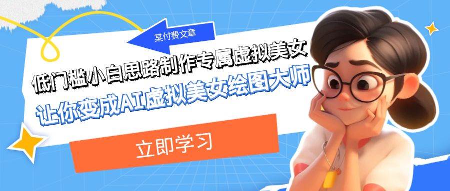 某付费文章：低门槛小白思路制作专属虚拟美女 让你变成AI虚拟美女绘图大师聚合网创-网创项目资源站-副业项目-创业项目-搞钱项目聚合网创