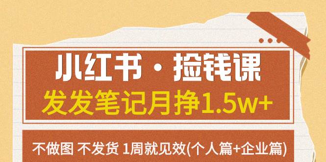 小红书·捡钱课 发发笔记月挣1.5w+不做图 不发货 1周就见效(个人篇+企业篇)聚合网创-网创项目资源站-副业项目-创业项目-搞钱项目聚合网创
