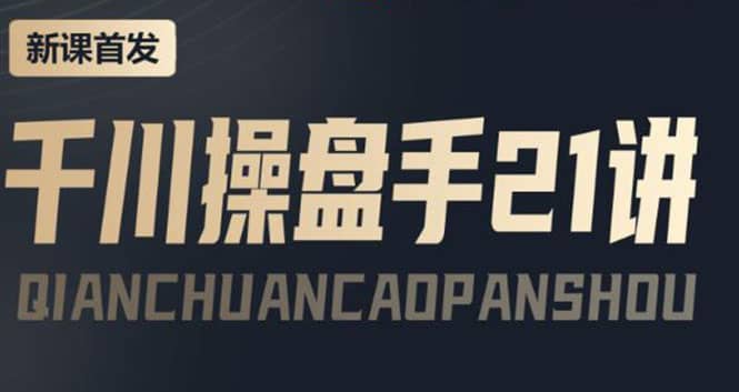某收费课程：千川操盘手实操，让人人成为千川操盘手聚合网创-网创项目资源站-副业项目-创业项目-搞钱项目聚合网创