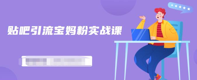 百度贴吧引流宝妈粉实战课，小白也可以日引100+精准粉【视频课程】聚合网创-网创项目资源站-副业项目-创业项目-搞钱项目聚合网创