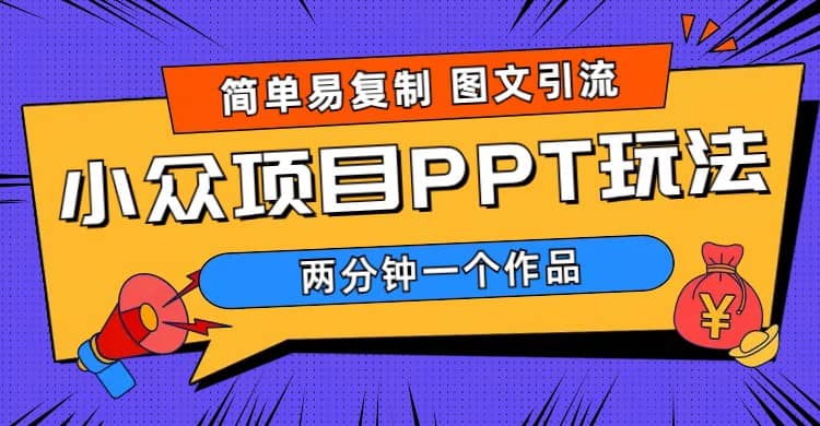 简单易复制 图文引流 两分钟一个作品 月入1W+小众项目PPT玩法 (教程+素材)聚合网创-网创项目资源站-副业项目-创业项目-搞钱项目聚合网创