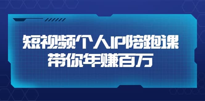 短视频个人IP：年赚百万陪跑课（123节视频课）价值6980元聚合网创-网创项目资源站-副业项目-创业项目-搞钱项目聚合网创