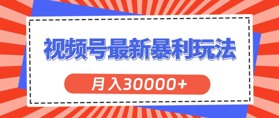 视频号最新暴利玩法，轻松月入30000+聚合网创-网创项目资源站-副业项目-创业项目-搞钱项目聚合网创