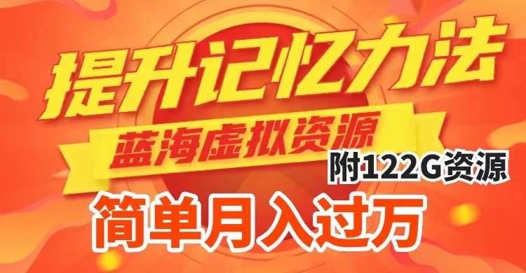 提升高效记忆力法，蓝海虚拟资源项目，成交简单，多种变现方式，月入过万聚合网创-网创项目资源站-副业项目-创业项目-搞钱项目聚合网创