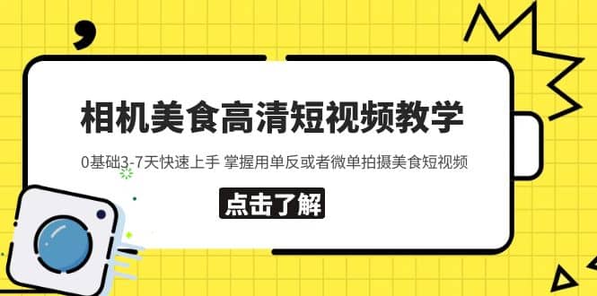 相机美食高清短视频教学 0基础3-7天快速上手 掌握用单反或者微单拍摄美食聚合网创-网创项目资源站-副业项目-创业项目-搞钱项目聚合网创