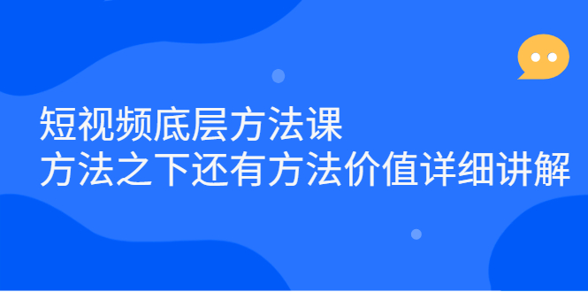 短视频底层方法课：方法之下还有方法价值详细讲解聚合网创-网创项目资源站-副业项目-创业项目-搞钱项目聚合网创