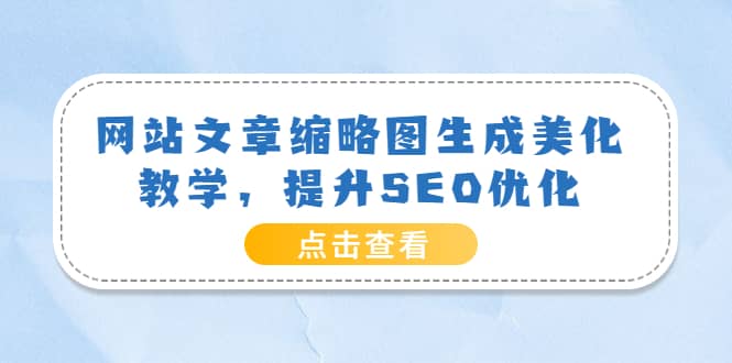 网站文章缩略图生成美化教学，提升SEO优化（教程+程序）聚合网创-网创项目资源站-副业项目-创业项目-搞钱项目聚合网创