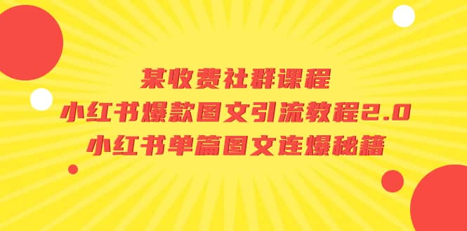 某收费社群课程：小红书爆款图文引流教程2.0+小红书单篇图文连爆秘籍聚合网创-网创项目资源站-副业项目-创业项目-搞钱项目聚合网创