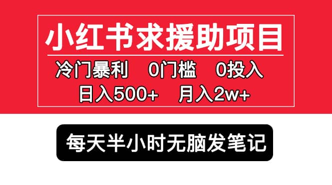 小红书求援助项目，冷门0门槛无脑发笔记聚合网创-网创项目资源站-副业项目-创业项目-搞钱项目聚合网创