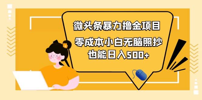 人人都能操作的微头条最新暴力撸金项目，零成本小白无脑搬运聚合网创-网创项目资源站-副业项目-创业项目-搞钱项目聚合网创