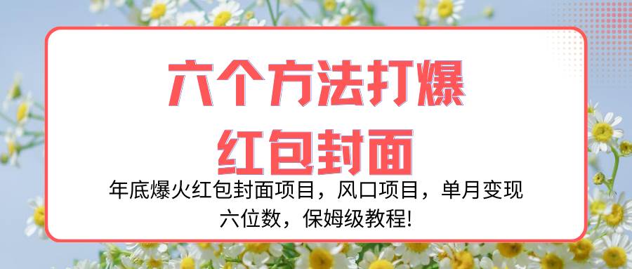 年底爆火红包封面项目，风口项目，单月变现六位数，保姆级教程!聚合网创-网创项目资源站-副业项目-创业项目-搞钱项目聚合网创