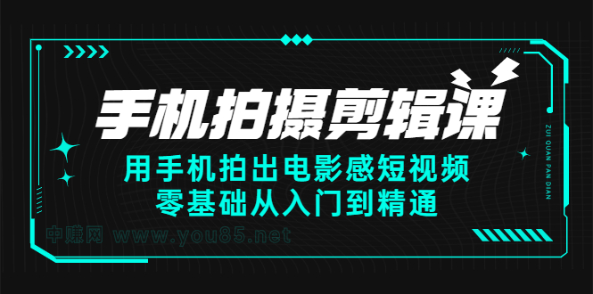 手机拍摄剪辑课：用手机拍出电影感短视频，零基础从入门到精通聚合网创-网创项目资源站-副业项目-创业项目-搞钱项目聚合网创