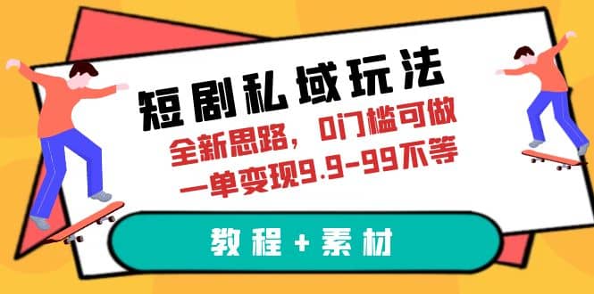 短剧私域玩法，全新思路，0门槛可做，一单变现9.9-99不等（教程+素材）聚合网创-网创项目资源站-副业项目-创业项目-搞钱项目聚合网创