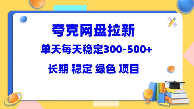夸克网盘拉新项目：单天稳定300-500＋长期 稳定 绿色（教程+资料素材）聚合网创-网创项目资源站-副业项目-创业项目-搞钱项目聚合网创