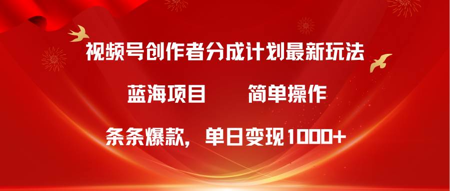 视频号创作者分成5.0，最新方法，条条爆款，简单无脑，单日变现1000+聚合网创-网创项目资源站-副业项目-创业项目-搞钱项目聚合网创