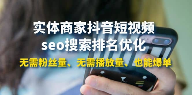 实体商家抖音短视频seo搜索排名优化：无需粉丝量、无需播放量、也能爆单聚合网创-网创项目资源站-副业项目-创业项目-搞钱项目聚合网创