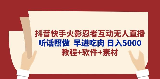 抖音快手火影忍者互动无人直播 听话照做  早进吃肉 日入5000+教程+软件…聚合网创-网创项目资源站-副业项目-创业项目-搞钱项目聚合网创
