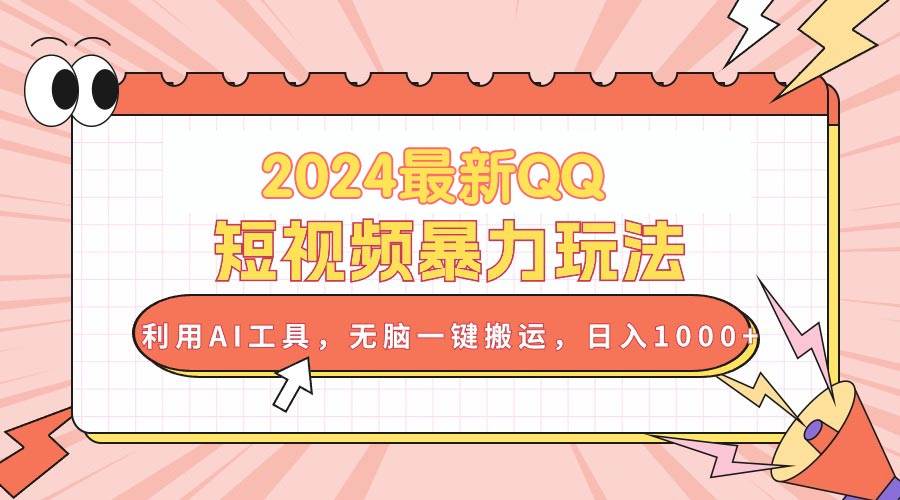 2024最新QQ短视频暴力玩法，利用AI工具，无脑一键搬运，日入1000+聚合网创-网创项目资源站-副业项目-创业项目-搞钱项目聚合网创