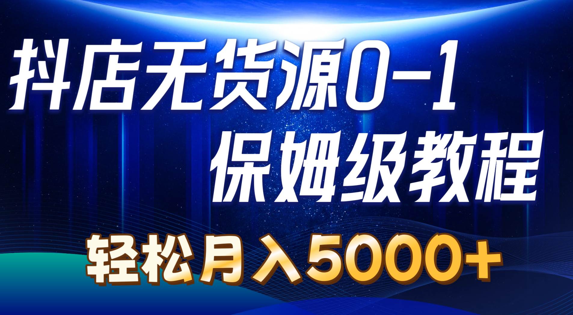 抖店无货源0到1详细实操教程：轻松月入5000+（7节）聚合网创-网创项目资源站-副业项目-创业项目-搞钱项目聚合网创