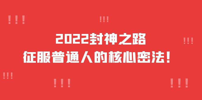 2022封神之路-征服普通人的核心密法，全面打通认知-价值6977元聚合网创-网创项目资源站-副业项目-创业项目-搞钱项目聚合网创