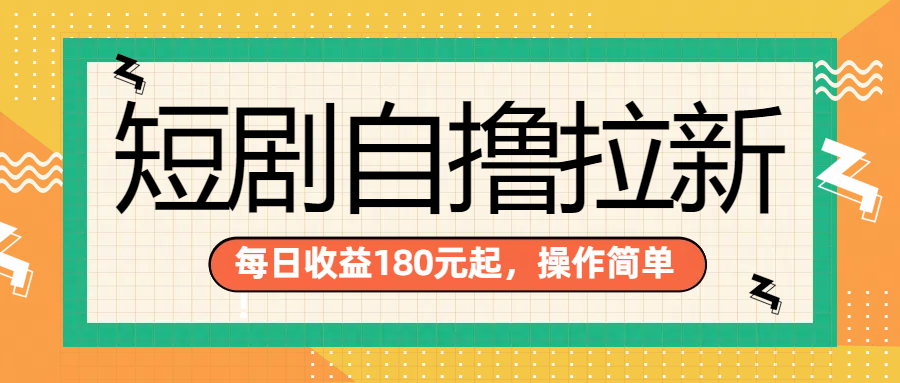 短剧自撸拉新项目，一部手机每天轻松180元，多手机多收益聚合网创-网创项目资源站-副业项目-创业项目-搞钱项目聚合网创