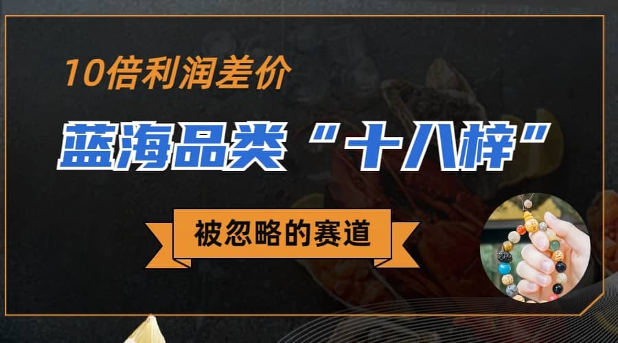 被忽略的蓝海品类“十八籽”，10倍的利润差价，同行一天几十单聚合网创-网创项目资源站-副业项目-创业项目-搞钱项目聚合网创
