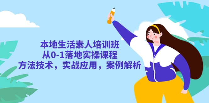 本地生活素人培训班：从0-1落地实操课程，方法技术，实战应用，案例解析聚合网创-网创项目资源站-副业项目-创业项目-搞钱项目聚合网创