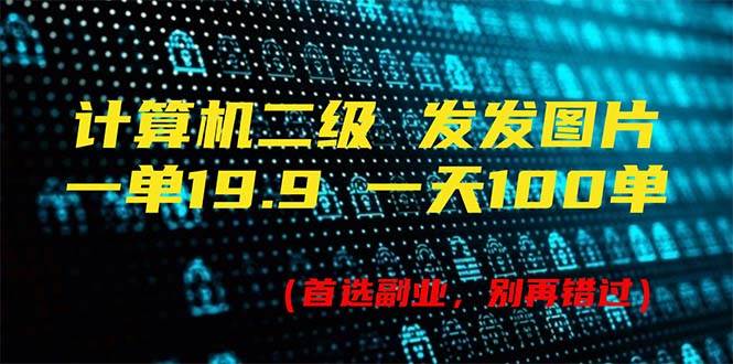 计算机二级，一单19.9 一天能出100单，每天只需发发图片（附518G资料）聚合网创-网创项目资源站-副业项目-创业项目-搞钱项目聚合网创