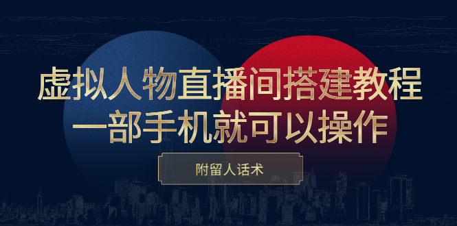 虚拟人物直播间搭建教程，一部手机就可以操作，附留人话术聚合网创-网创项目资源站-副业项目-创业项目-搞钱项目聚合网创
