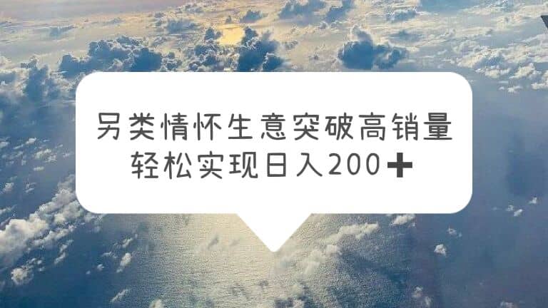 另类情怀信息差生意，突破高销量，轻松实现日入200+聚合网创-网创项目资源站-副业项目-创业项目-搞钱项目聚合网创