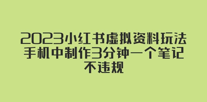 2023小红书虚拟资料玩法，手机中制作3分钟一个笔记不违规聚合网创-网创项目资源站-副业项目-创业项目-搞钱项目聚合网创