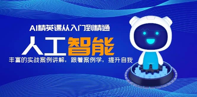 AI精英课从入门到精通，丰富的实战案例讲解，跟着案例学，提升自我聚合网创-网创项目资源站-副业项目-创业项目-搞钱项目聚合网创