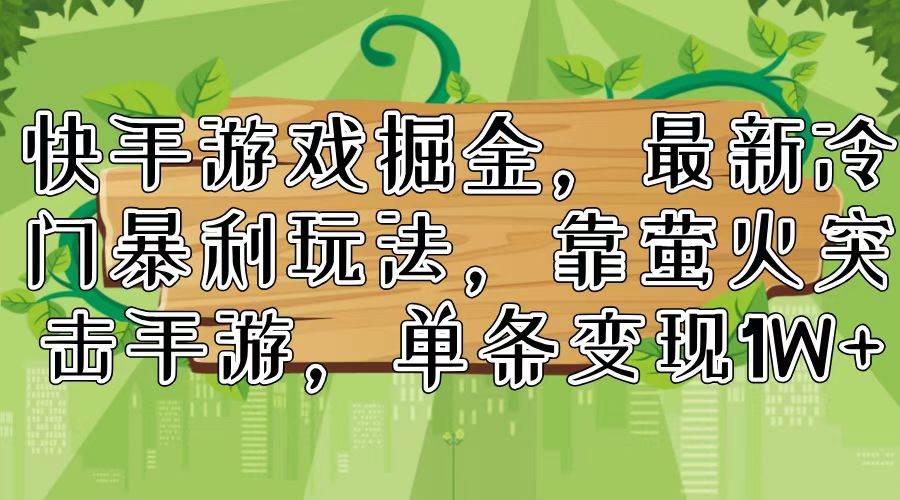 快手游戏掘金，最新冷门暴利玩法，靠萤火突击手游，单条变现1W+聚合网创-网创项目资源站-副业项目-创业项目-搞钱项目聚合网创