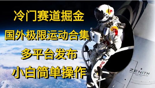冷门赛道掘金，极限运动合集，多平台发布，小白简单操作聚合网创-网创项目资源站-副业项目-创业项目-搞钱项目聚合网创