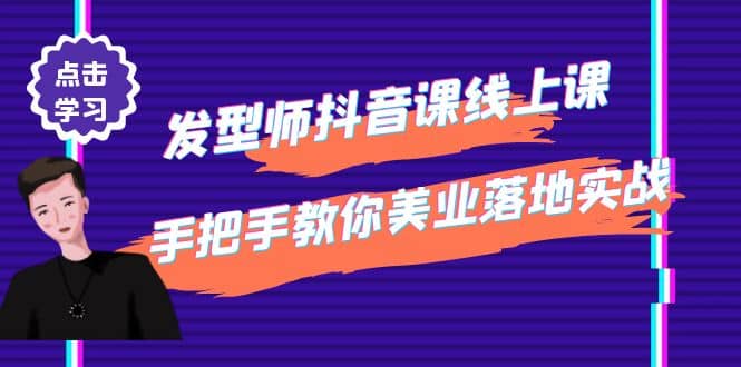 发型师抖音课线上课，手把手教你美业落地实战【41节视频课】聚合网创-网创项目资源站-副业项目-创业项目-搞钱项目聚合网创