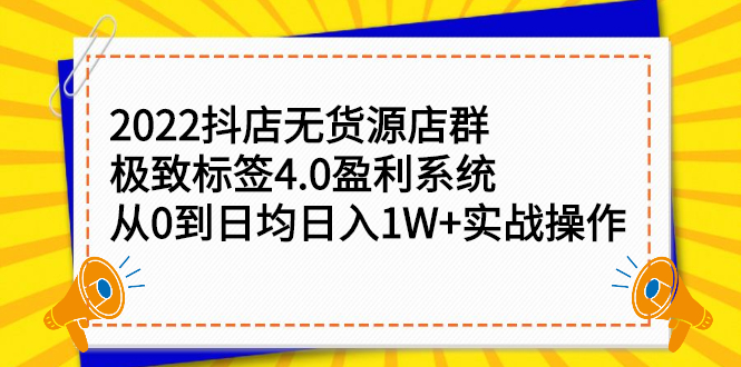 2022抖店无货源店群，极致标签4.0盈利系统价值999元聚合网创-网创项目资源站-副业项目-创业项目-搞钱项目聚合网创