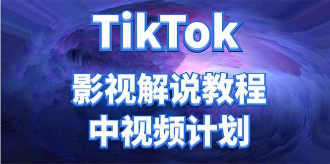 外面收费2980元的TikTok影视解说、中视频教程聚合网创-网创项目资源站-副业项目-创业项目-搞钱项目聚合网创